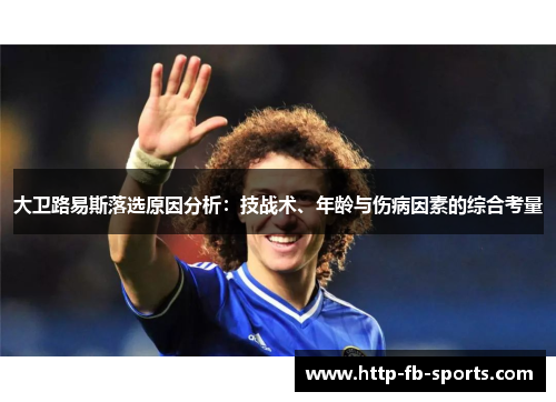 大卫路易斯落选原因分析：技战术、年龄与伤病因素的综合考量